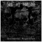 Fuck Off And Die - Sociopathic Regression CD
