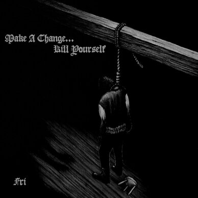 Make A Change…Kill Yourself - Fri Digi CD